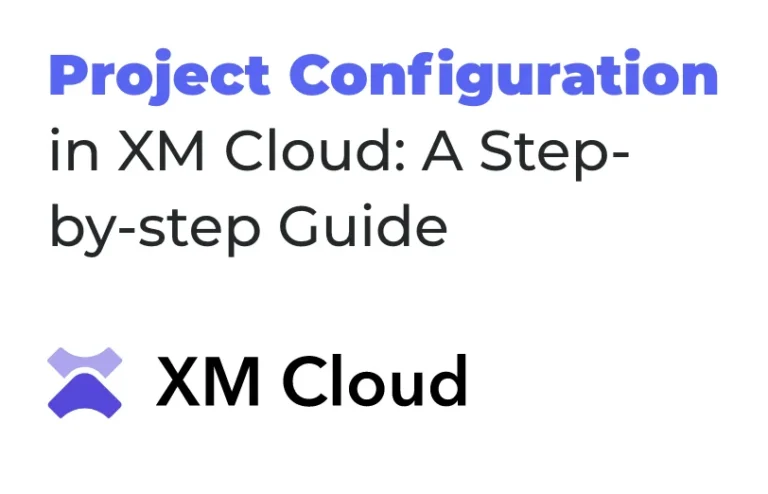 Project Configuration in XM Cloud: A Step-by-step Guide